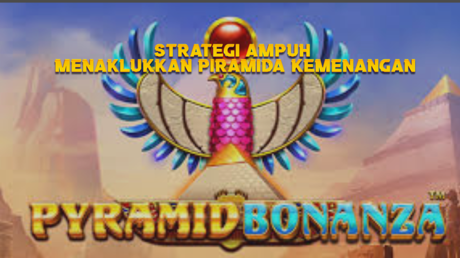 Strategi Ampuh Menaklukkan Piramida Kemenangan